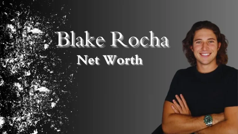 Blake Rocha Net Worth: Celebrity Wealth Revealed